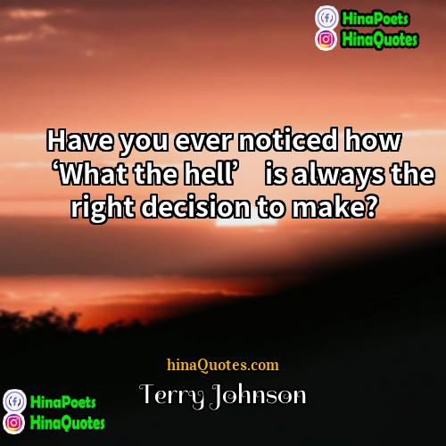 Terry Johnson Quotes | Have you ever noticed how ‘What the